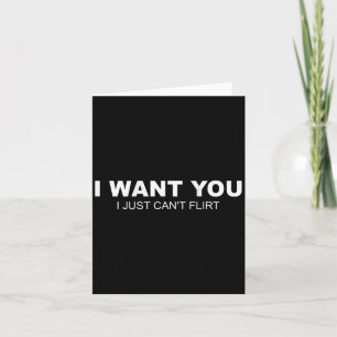 (on Back) I Want You I Just Cant Flirt Card