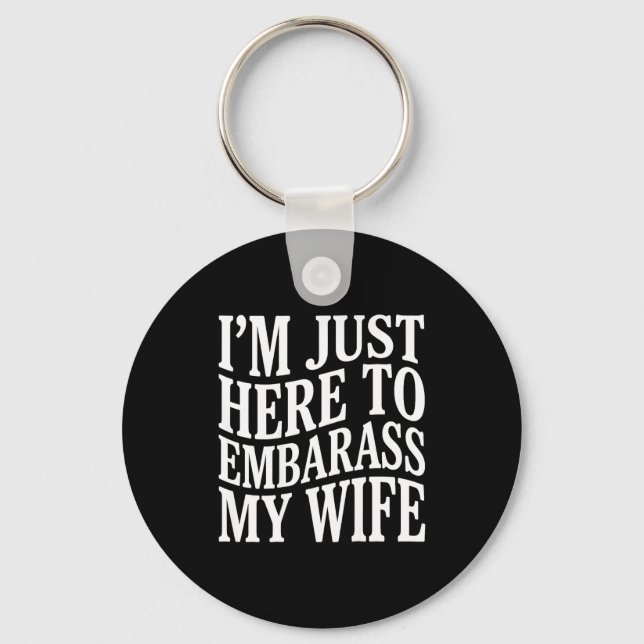 (on Back) I'm Just Here To Embarr My Wife Funny Hu Keychain (Front)