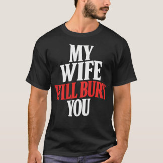 (On Back) My Wife Will Bury You T-Shirt
