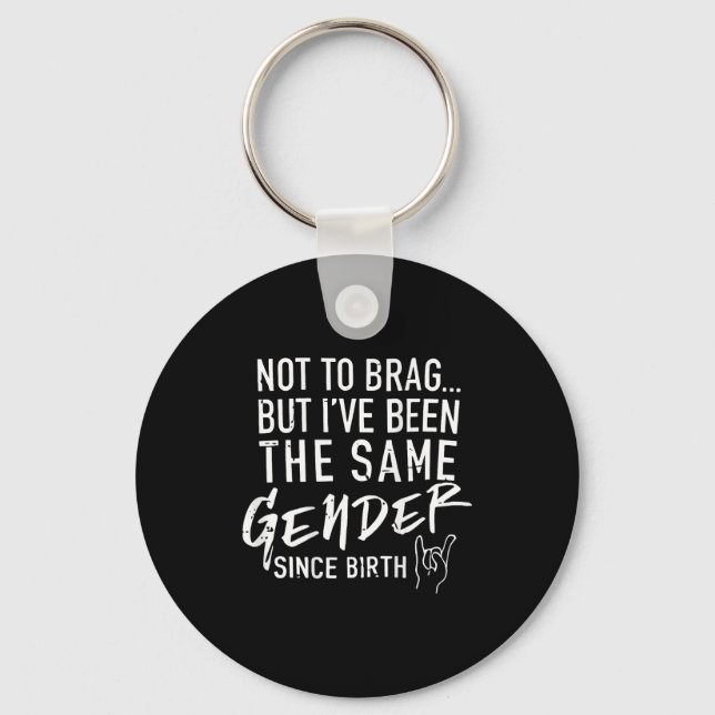 (on Back) Not To Brag But I've Been The Same Gende Keychain (Front)