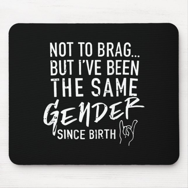 (on Back) Not To Brag But I've Been The Same Gende Mouse Pad (Front)