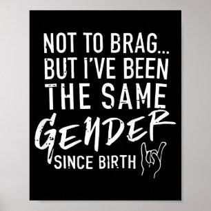 (on Back) Not To Brag But I've Been The Same Gende Poster