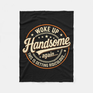 On Back Woke Up Handsome Getting Ridiculous Funny Fleece Blanket