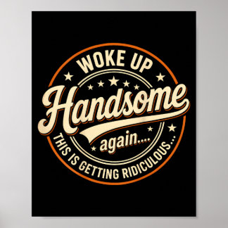 On Back Woke Up Handsome Getting Ridiculous Funny Poster