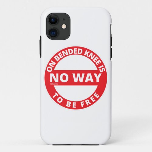 ON BENDED KNEE IS NO WAY TO BE FREE  inspirational iPhone 11 Case
