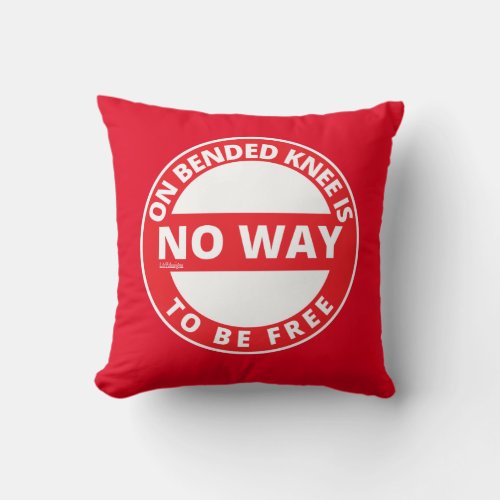 ON BENDED KNEE IS NO WAY TO BE FREE  inspirational Throw Pillow