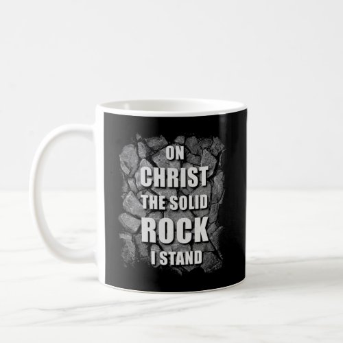 On Christ The Solid Rock I Stand Christian Faith  Coffee Mug