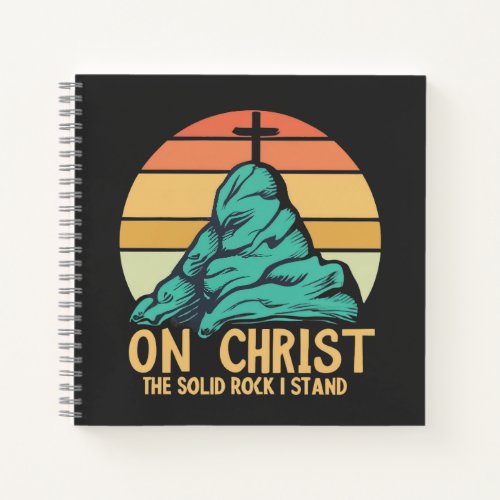 On Christ the Solid Rock I Stand Notebook