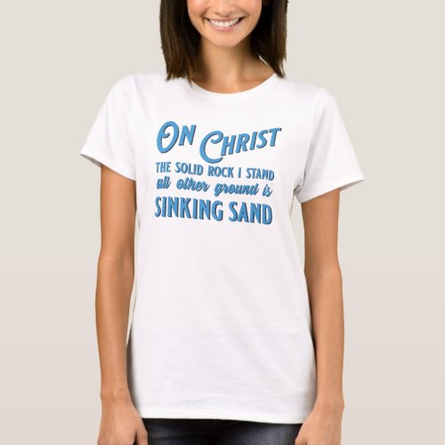On Christ The Solid Rock I Stand T_Shirt