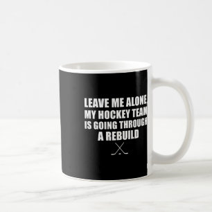 (on Ck) Leave Me Alone My Hockey Team Is Going Thr Coffee Mug