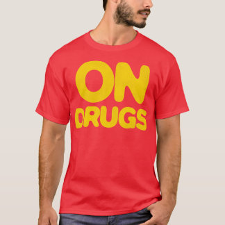 ON DRUGS T-Shirt