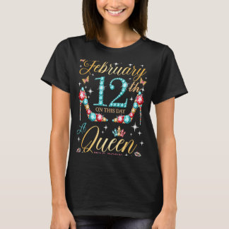 On February 12th A Queen Was Born on February 12 B T-Shirt