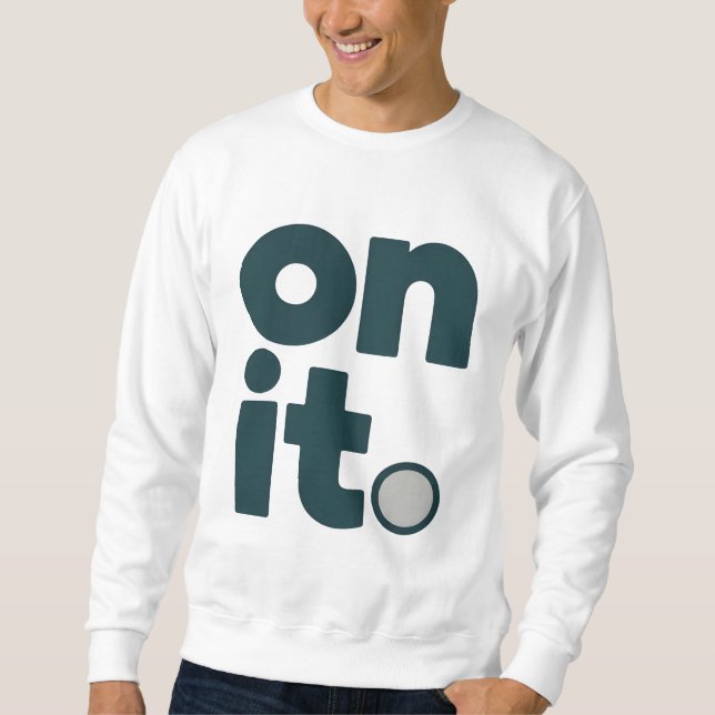 On It Minimal Office T-Shirt | Simple Work Mindset Sweatshirt (Front)