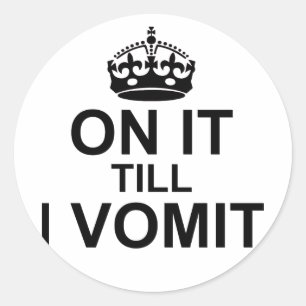 On It Till I Vomit - Classic Round Sticker