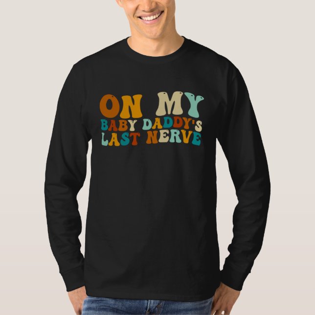 On My Baby Daddy's Last Nerve  Father's Day T-Shirt (Front)