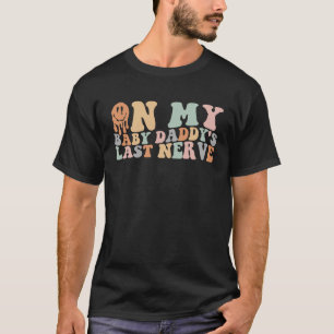 On My Baby Daddy's Last Nerve Groovy Saying Men Wo T-Shirt