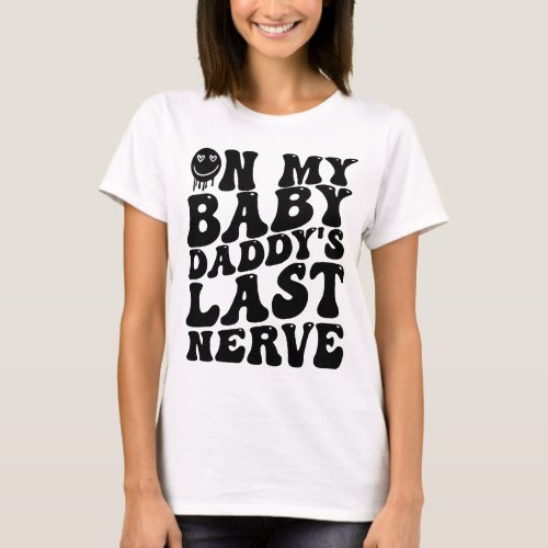 on my baby daddys LAST nerve Smile T_Shirt