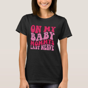 On My Baby Mommy's Last Nerve 1 T-Shirt