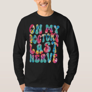 On My Doctor's Last Nerve Retro Groovy Tie Dye Col T-Shirt