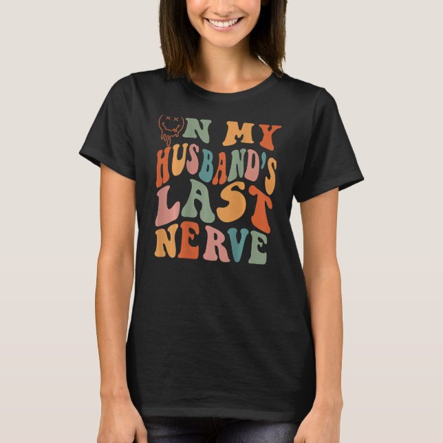On My Husband s Last Nerve Groovy Wife Life On Bac T-Shirt (Front)