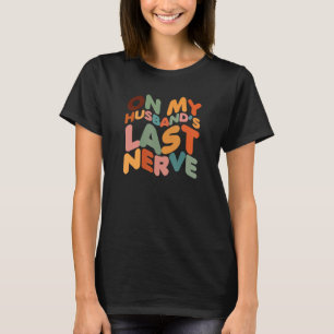 On My Husband s Last Nerve Wife T-Shirt