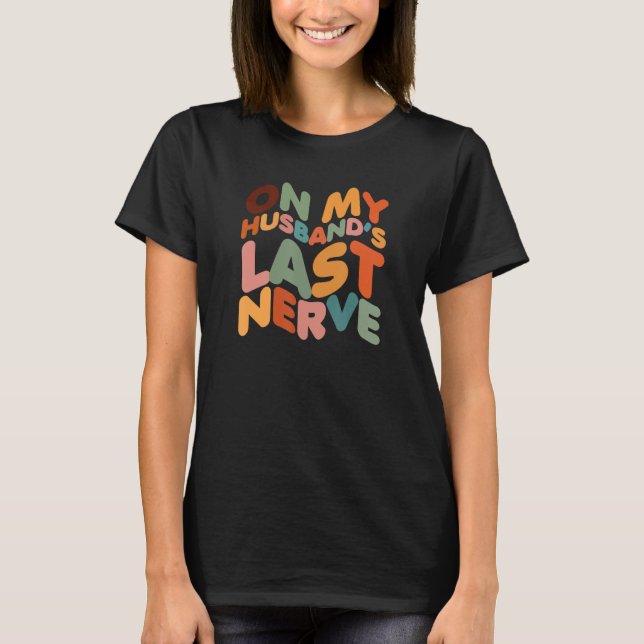 On My Husband s Last Nerve  Wife T-Shirt (Front)