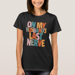 On My Husband's Last Nerve - Funny  T-Shirt