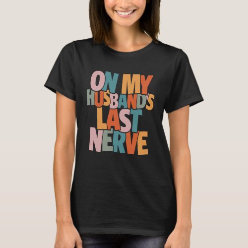 On My Husbands Last Nerve _ Funny  T_Shirt