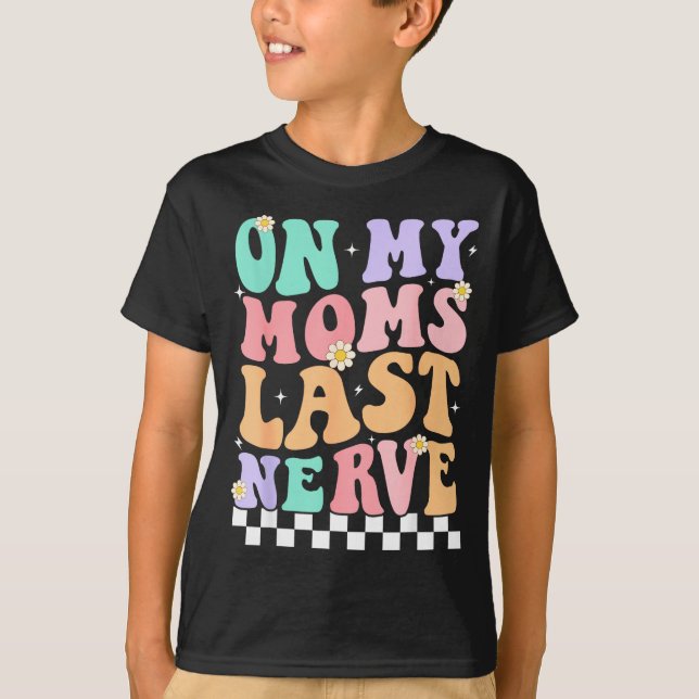 On My Moms Last Nerve Funny Groovy Quote For Kids  T-Shirt (Front)