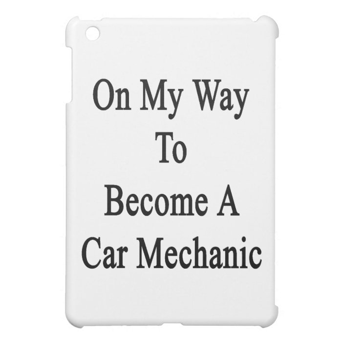 On My Way To Become A Car Mechanic iPad Mini Case