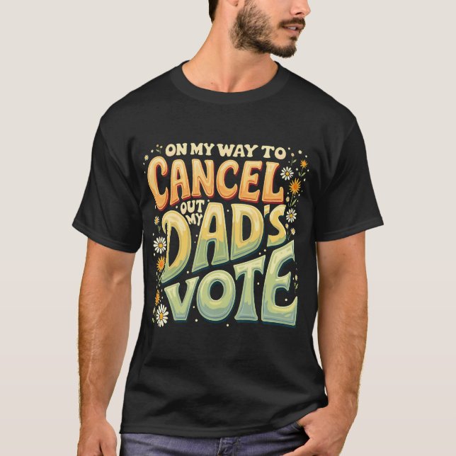 On My Way To Cancel Out My Dad'S Vote Usa Election T-Shirt (Front)