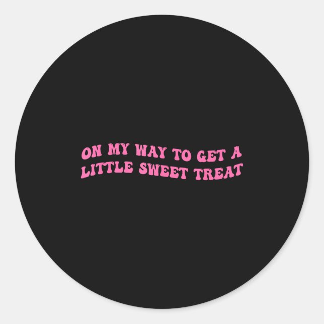 On My Way To Get A-little Sweet Treat Funny Quote  Classic Round Sticker (Front)
