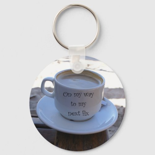 On My Way to My Next Fix Coffee Cup Key Chain