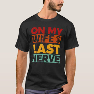 On My Wife s Last Nerve  Wife Marriage Anniversary T-Shirt