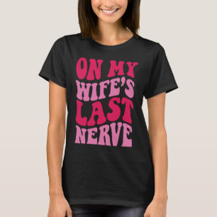 On My wife's Last Nerve 1 T-Shirt