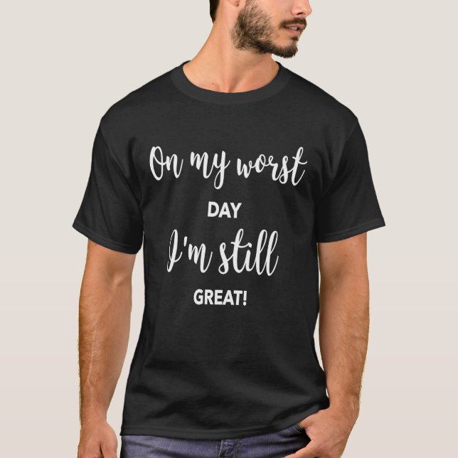 On My Worst Day I'm Still Great Self Affirmation T-Shirt (Front)