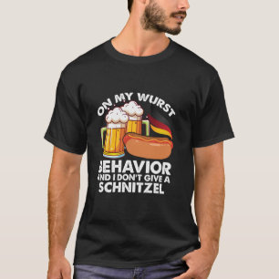 On My Wurst Behavior Don t Give Schnitzel Funny Ok T-Shirt