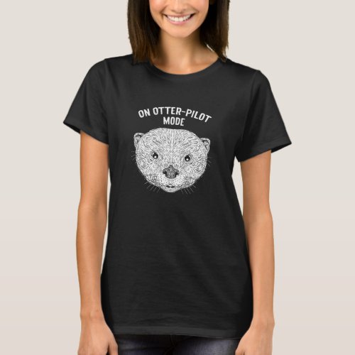 On Otterpilot Mode Funny Otter Lover Humor Sea Ott T_Shirt