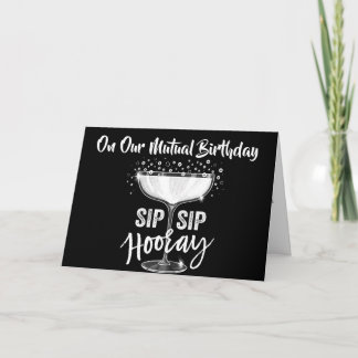 ON OUR ***MUTUAL BIRTHDAY*** SIP SIP HOORAY!!!!!!! CARD