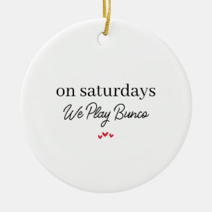 On Saturdays We Play Bunco,Funny Bunco Christmas  Ceramic Ornament