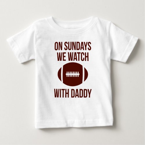 On Sundays We Watch Football With Daddy  Baby T_Shirt