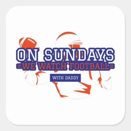 On Sundays We Watch Football With Daddy Square Sticker
