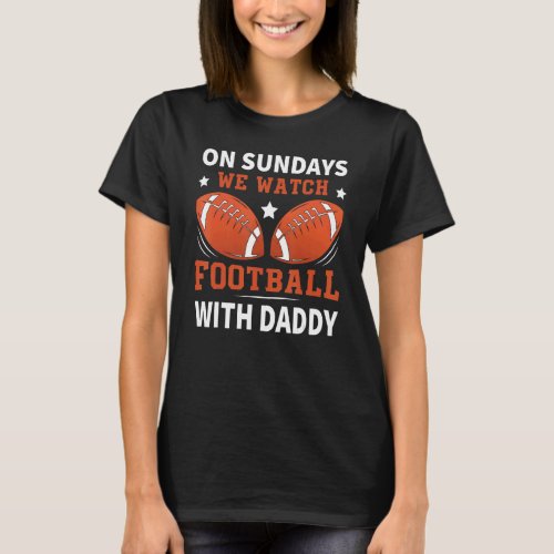 On Sundays We Watch Football With Daddy T_Shirt