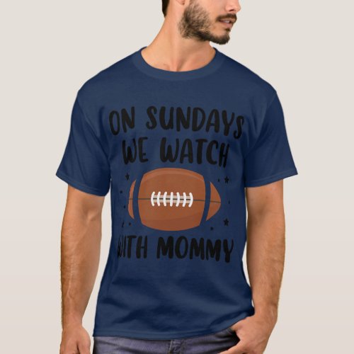 On Sundays We Watch Football With Mommy  boy T_Shirt
