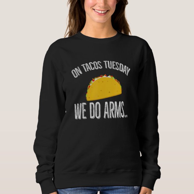 On Tacos Tues-day We Do Arms Funny Taco Workout Qu Sweatshirt (Front)