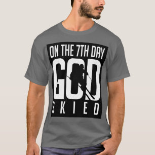 On the 7th day god skied T-Shirt