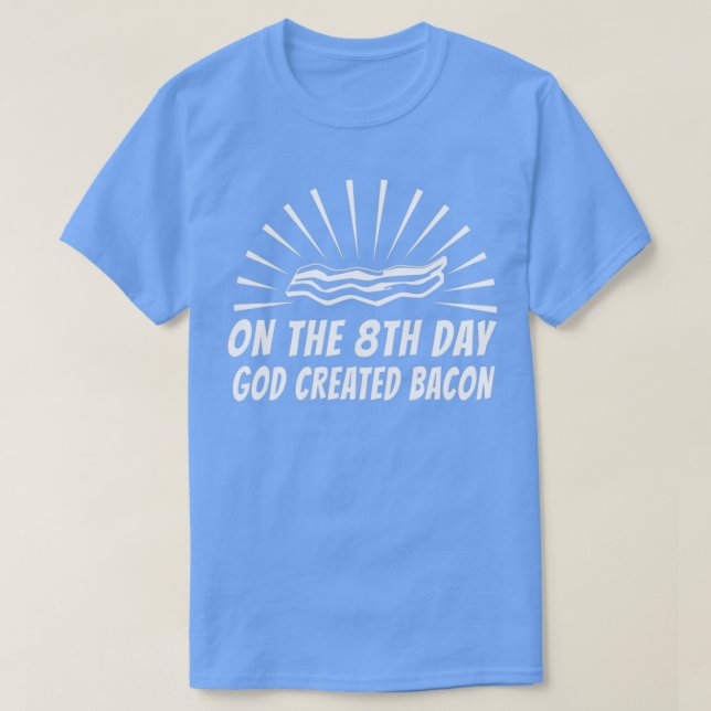 On the 8th Day God Created Bacon  T-Shirt (Design Front)