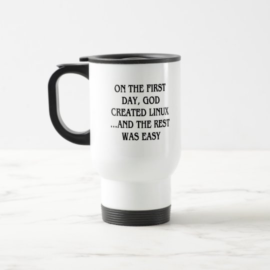 On the first day, God created Linux...and the rest Travel Mug