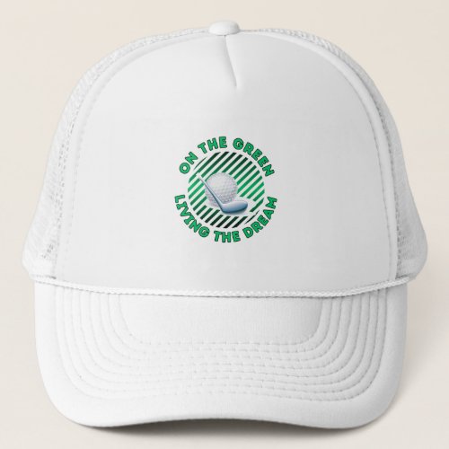 On the Green Living the Dream of Golfer Trucker Hat