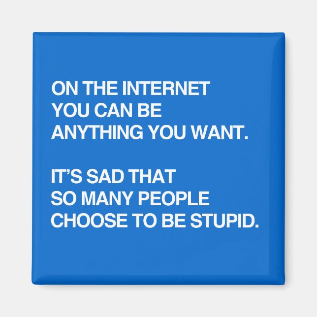 ON THE INTERNET YOU CAN BE ANYTHING YOU WANT MAGNET (Front)